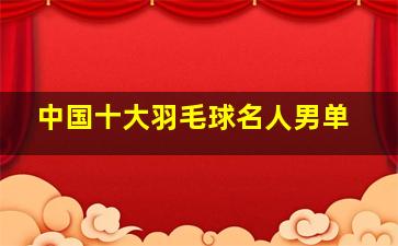 中国十大羽毛球名人男单