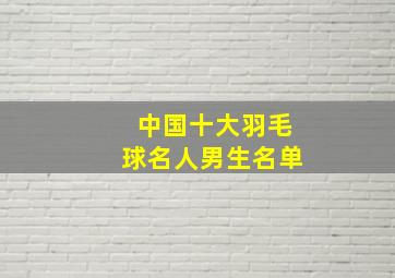 中国十大羽毛球名人男生名单