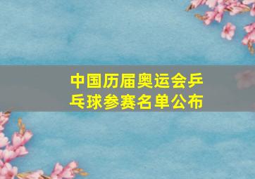 中国历届奥运会乒乓球参赛名单公布