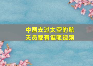 中国去过太空的航天员都有谁呢视频