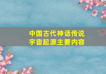 中国古代神话传说宇宙起源主要内容