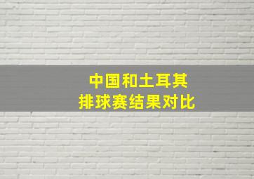 中国和土耳其排球赛结果对比