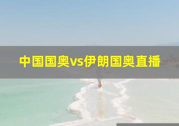 中国国奥vs伊朗国奥直播