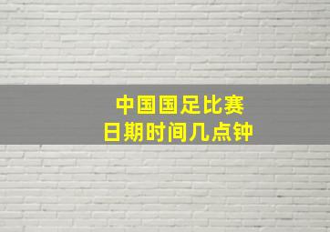 中国国足比赛日期时间几点钟