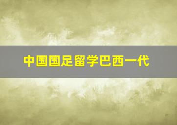 中国国足留学巴西一代