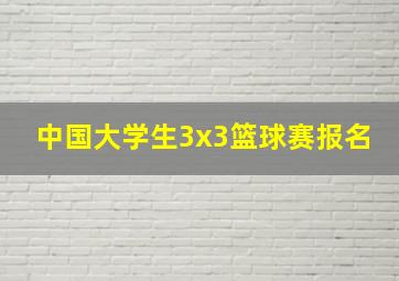 中国大学生3x3篮球赛报名