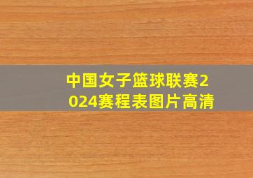 中国女子篮球联赛2024赛程表图片高清