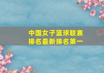 中国女子篮球联赛排名最新排名第一