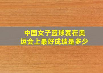 中国女子篮球赛在奥运会上最好成绩是多少