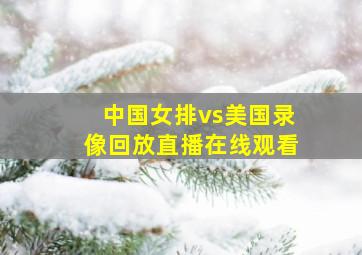 中国女排vs美国录像回放直播在线观看