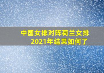 中国女排对阵荷兰女排2021年结果如何了