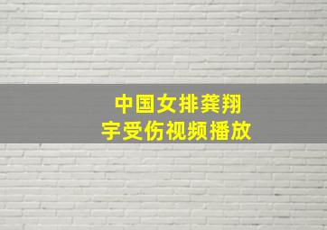 中国女排龚翔宇受伤视频播放