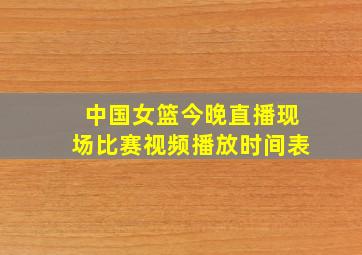 中国女篮今晚直播现场比赛视频播放时间表