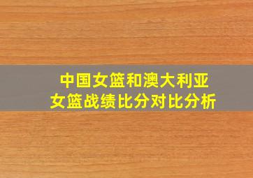 中国女篮和澳大利亚女篮战绩比分对比分析