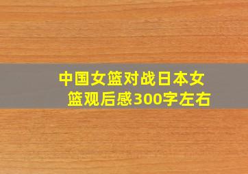 中国女篮对战日本女篮观后感300字左右