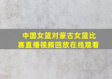 中国女篮对蒙古女篮比赛直播视频回放在线观看