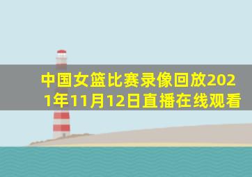 中国女篮比赛录像回放2021年11月12日直播在线观看