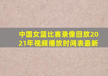 中国女篮比赛录像回放2021年视频播放时间表最新