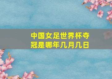 中国女足世界杯夺冠是哪年几月几日