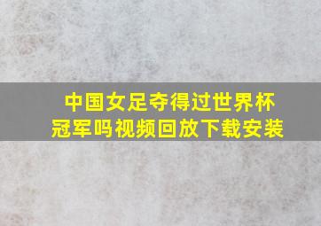 中国女足夺得过世界杯冠军吗视频回放下载安装