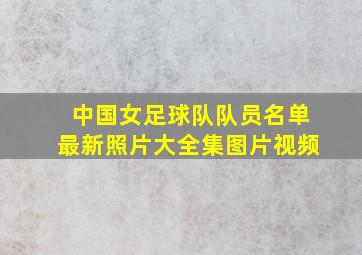 中国女足球队队员名单最新照片大全集图片视频