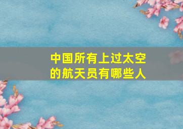 中国所有上过太空的航天员有哪些人