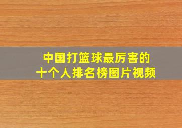 中国打篮球最厉害的十个人排名榜图片视频