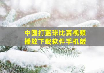 中国打蓝球比赛视频播放下载软件手机版