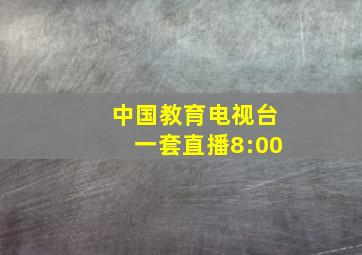 中国教育电视台一套直播8:00