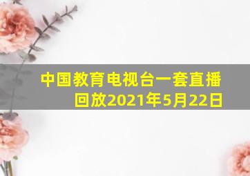 中国教育电视台一套直播回放2021年5月22日