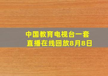 中国教育电视台一套直播在线回放8月8日