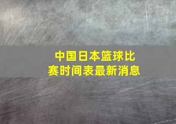 中国日本篮球比赛时间表最新消息