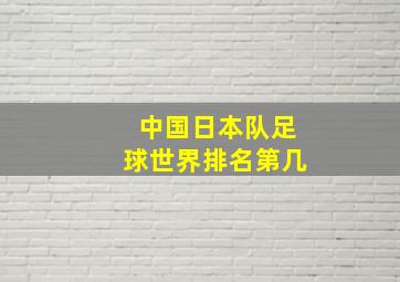 中国日本队足球世界排名第几