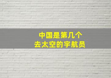 中国是第几个去太空的宇航员