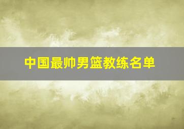 中国最帅男篮教练名单