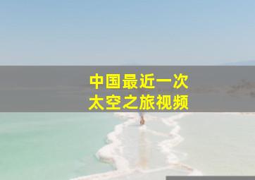 中国最近一次太空之旅视频