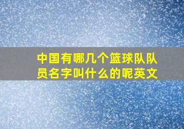 中国有哪几个篮球队队员名字叫什么的呢英文