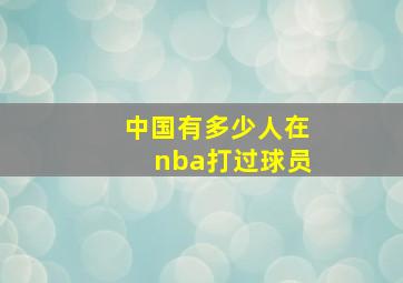 中国有多少人在nba打过球员