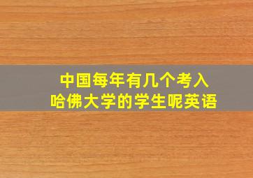 中国每年有几个考入哈佛大学的学生呢英语