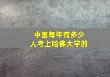 中国每年有多少人考上哈佛大学的