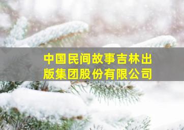 中国民间故事吉林出版集团股份有限公司