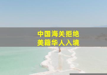 中国海关拒绝美籍华人入境