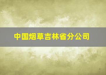 中国烟草吉林省分公司