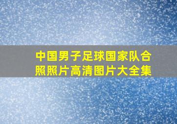 中国男子足球国家队合照照片高清图片大全集