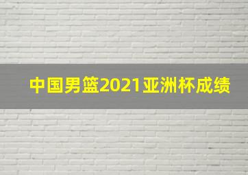 中国男篮2021亚洲杯成绩