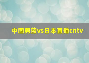 中国男篮vs日本直播cntv