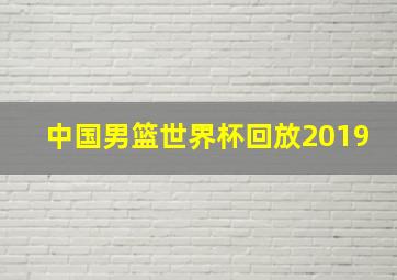 中国男篮世界杯回放2019