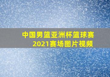 中国男篮亚洲杯篮球赛2021赛场图片视频