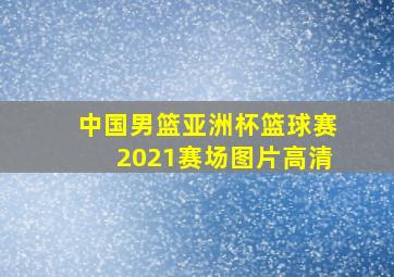 中国男篮亚洲杯篮球赛2021赛场图片高清