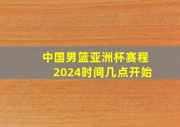 中国男篮亚洲杯赛程2024时间几点开始